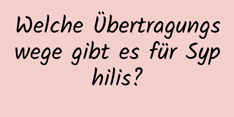 Welche Übertragungswege gibt es für Syphilis?