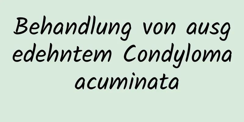 Behandlung von ausgedehntem Condyloma acuminata