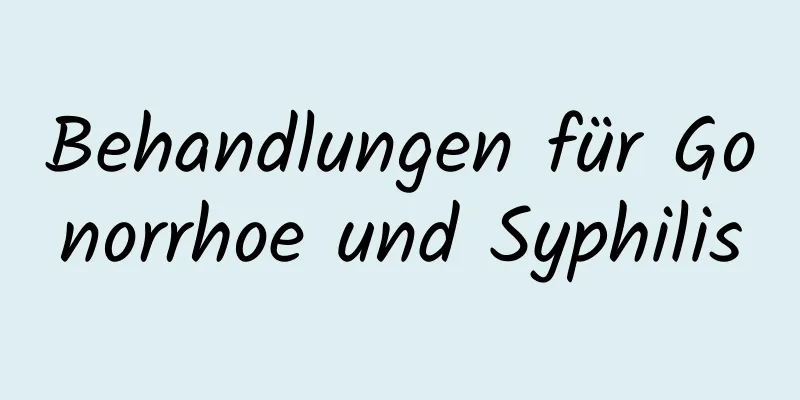 Behandlungen für Gonorrhoe und Syphilis