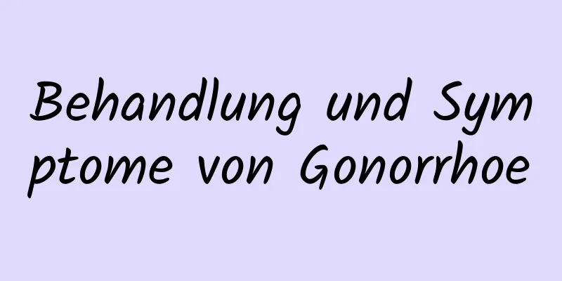 Behandlung und Symptome von Gonorrhoe