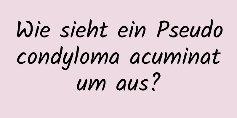 Wie sieht ein Pseudocondyloma acuminatum aus?