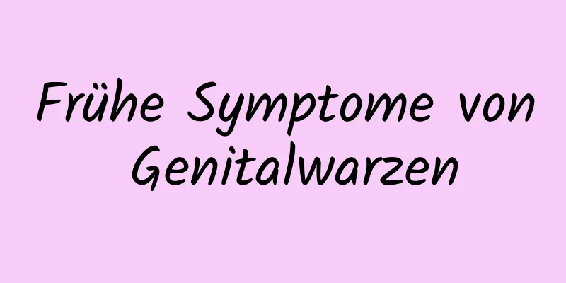 Frühe Symptome von Genitalwarzen