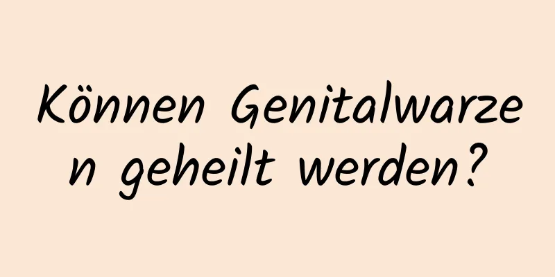 Können Genitalwarzen geheilt werden?