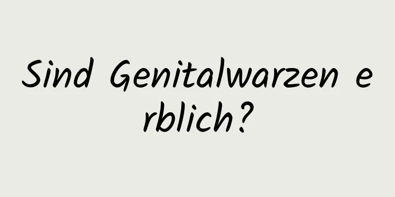 Sind Genitalwarzen erblich?
