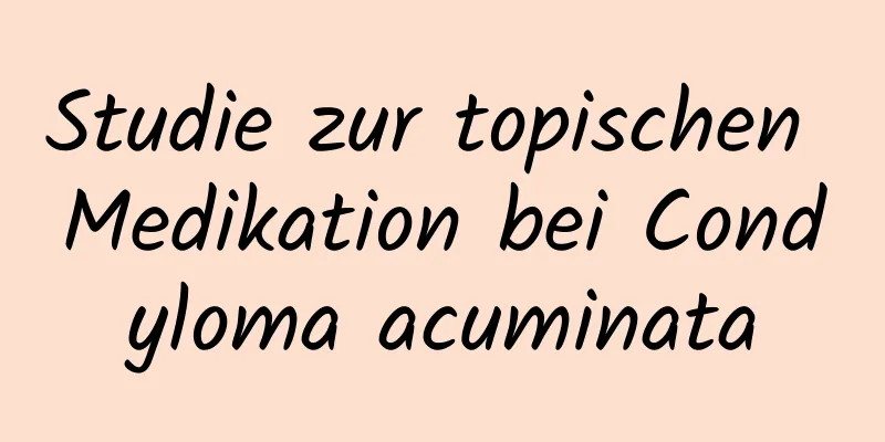 Studie zur topischen Medikation bei Condyloma acuminata