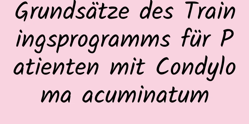 Grundsätze des Trainingsprogramms für Patienten mit Condyloma acuminatum
