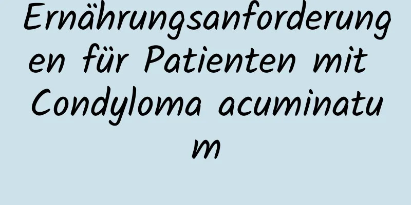 Ernährungsanforderungen für Patienten mit Condyloma acuminatum