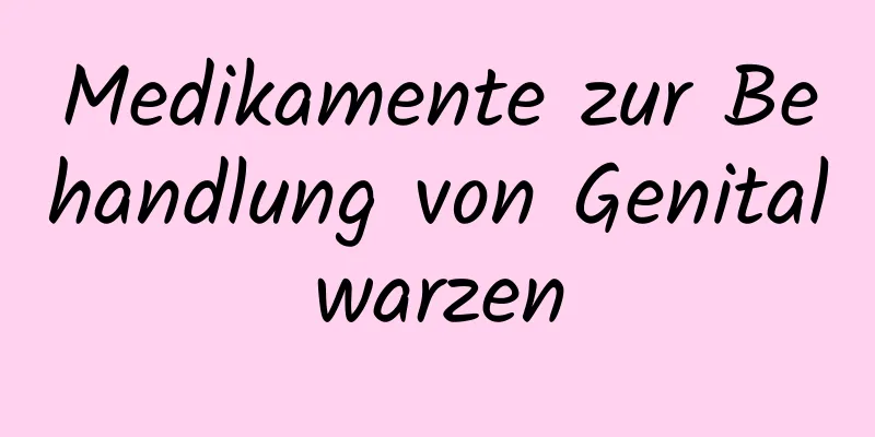 Medikamente zur Behandlung von Genitalwarzen