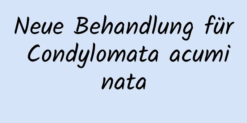 Neue Behandlung für Condylomata acuminata