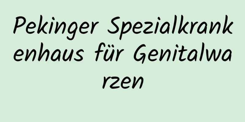 Pekinger Spezialkrankenhaus für Genitalwarzen