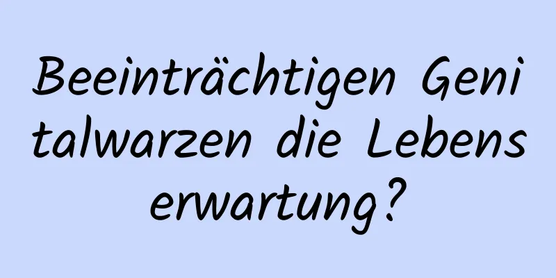 Beeinträchtigen Genitalwarzen die Lebenserwartung?
