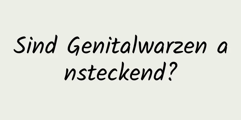 Sind Genitalwarzen ansteckend?