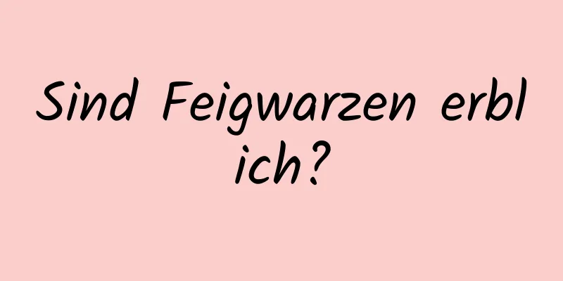 Sind Feigwarzen erblich?