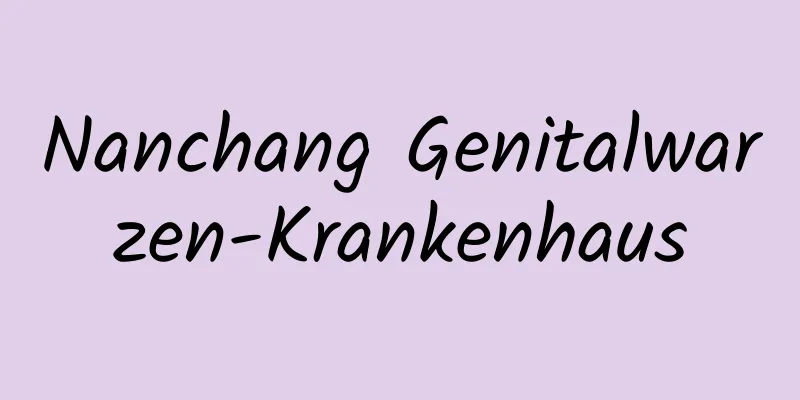Nanchang Genitalwarzen-Krankenhaus