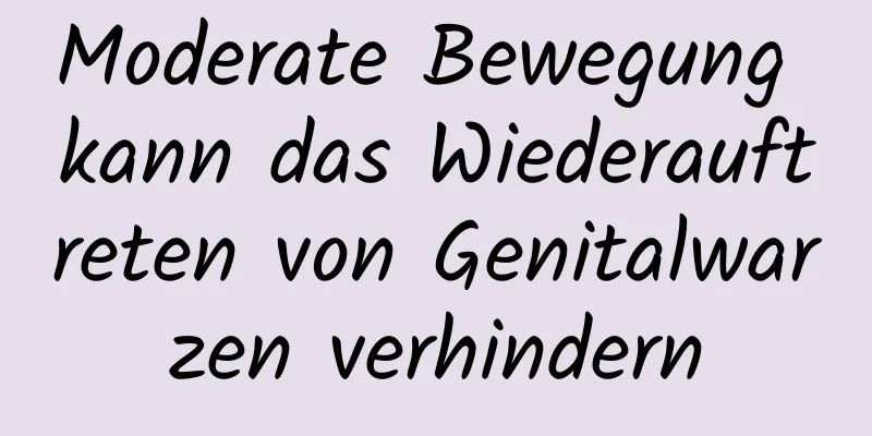 Moderate Bewegung kann das Wiederauftreten von Genitalwarzen verhindern