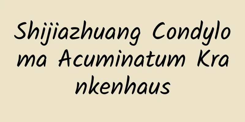 Shijiazhuang Condyloma Acuminatum Krankenhaus