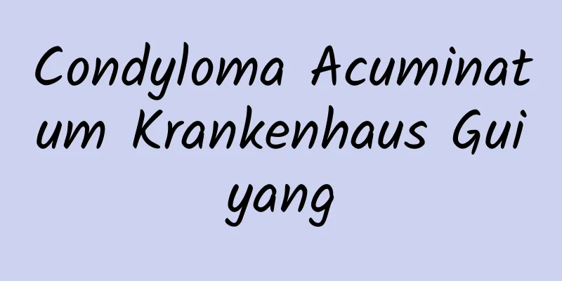 Condyloma Acuminatum Krankenhaus Guiyang