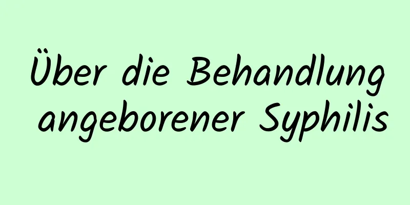Über die Behandlung angeborener Syphilis