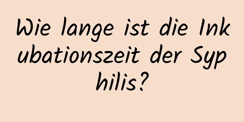 Wie lange ist die Inkubationszeit der Syphilis?