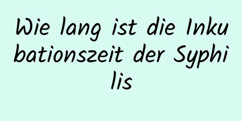 Wie lang ist die Inkubationszeit der Syphilis