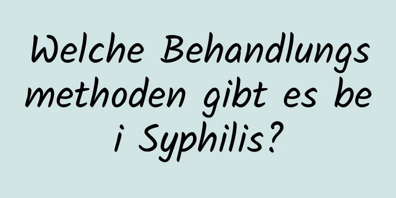 Welche Behandlungsmethoden gibt es bei Syphilis?