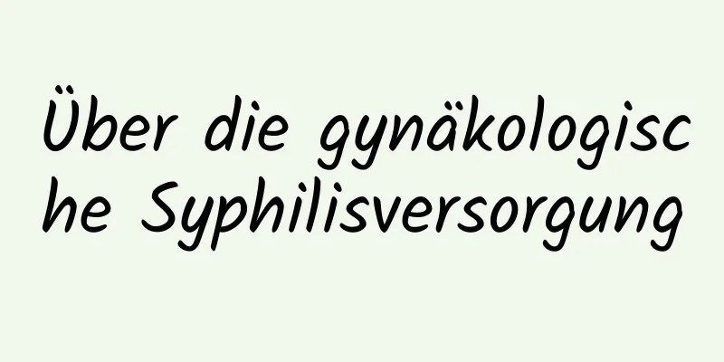 Über die gynäkologische Syphilisversorgung