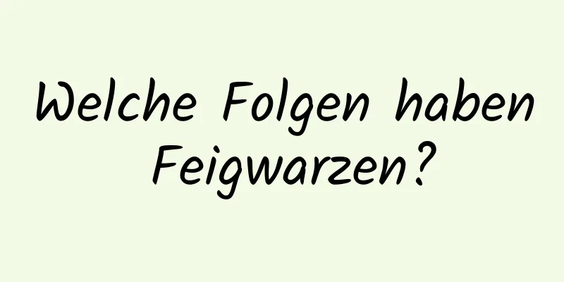 Welche Folgen haben Feigwarzen?