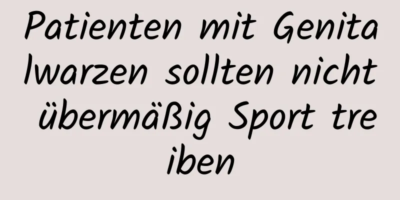 Patienten mit Genitalwarzen sollten nicht übermäßig Sport treiben