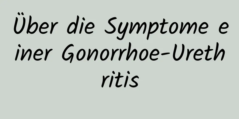 Über die Symptome einer Gonorrhoe-Urethritis