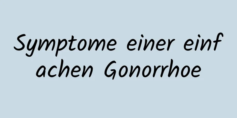 Symptome einer einfachen Gonorrhoe