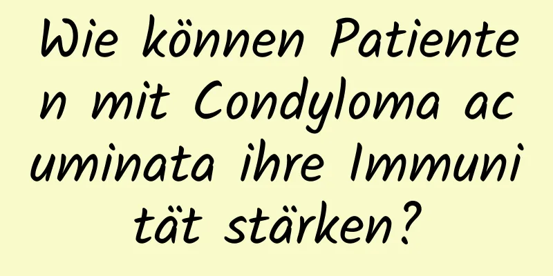Wie können Patienten mit Condyloma acuminata ihre Immunität stärken?