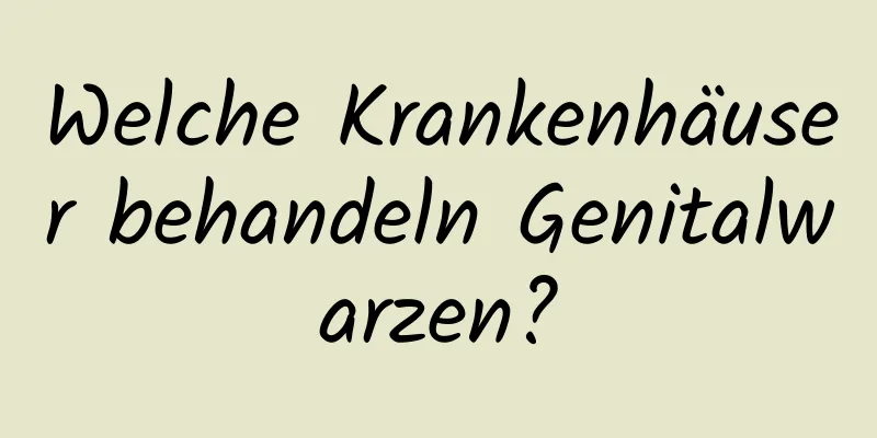 Welche Krankenhäuser behandeln Genitalwarzen?