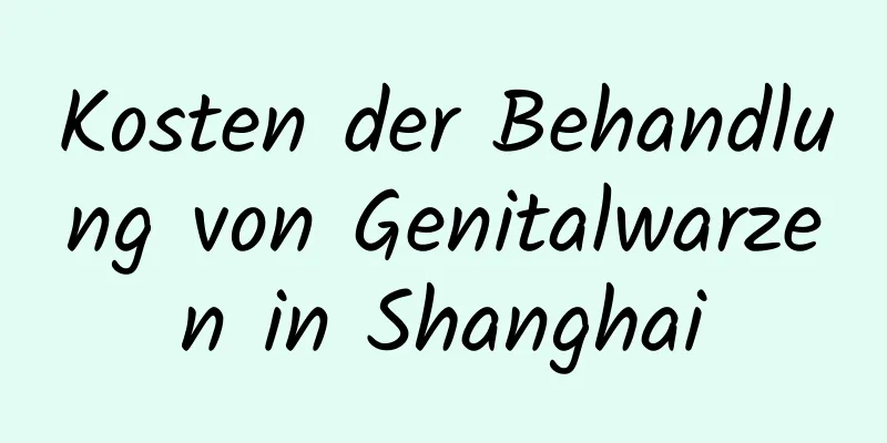 Kosten der Behandlung von Genitalwarzen in Shanghai