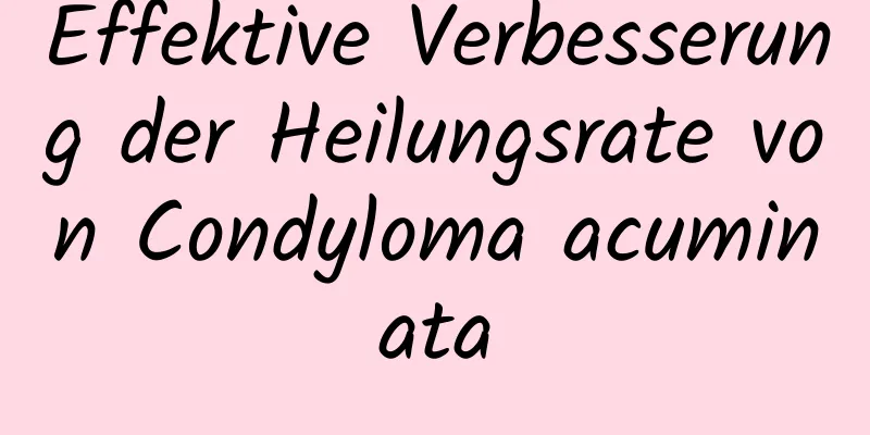Effektive Verbesserung der Heilungsrate von Condyloma acuminata