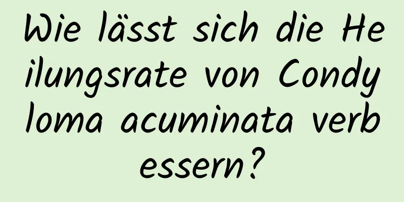 Wie lässt sich die Heilungsrate von Condyloma acuminata verbessern?