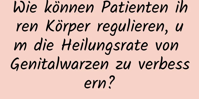 Wie können Patienten ihren Körper regulieren, um die Heilungsrate von Genitalwarzen zu verbessern?