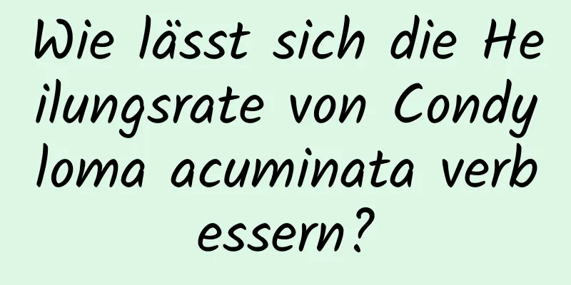 Wie lässt sich die Heilungsrate von Condyloma acuminata verbessern?