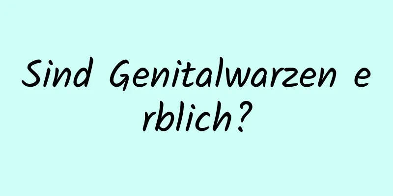 Sind Genitalwarzen erblich?