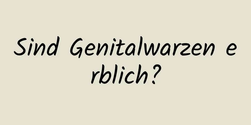 Sind Genitalwarzen erblich?