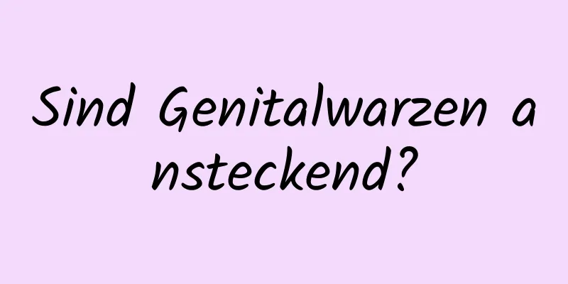 Sind Genitalwarzen ansteckend?