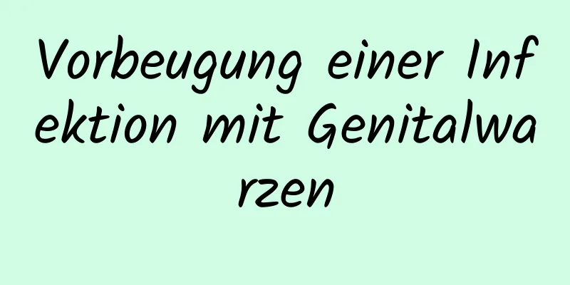 Vorbeugung einer Infektion mit Genitalwarzen