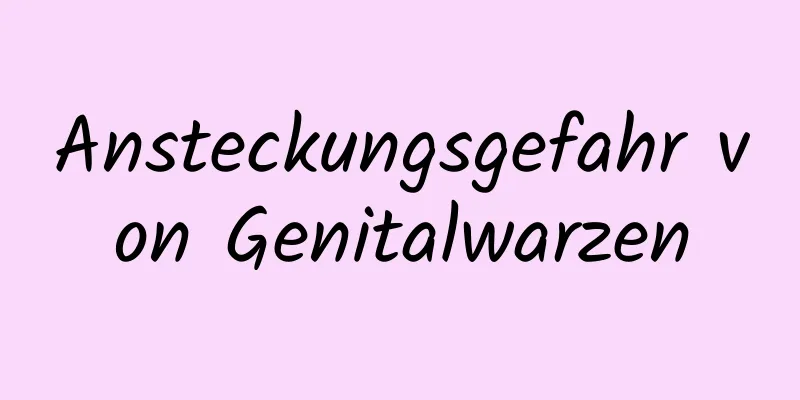 Ansteckungsgefahr von Genitalwarzen