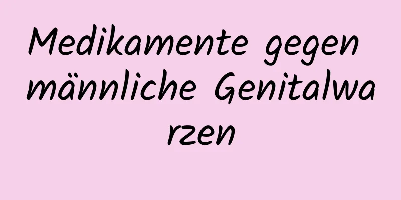 Medikamente gegen männliche Genitalwarzen