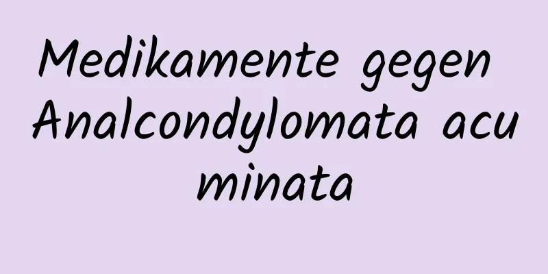 Medikamente gegen Analcondylomata acuminata