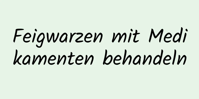 Feigwarzen mit Medikamenten behandeln