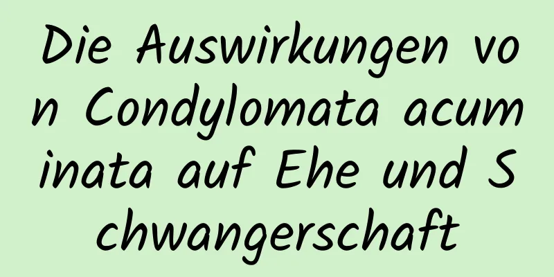 Die Auswirkungen von Condylomata acuminata auf Ehe und Schwangerschaft