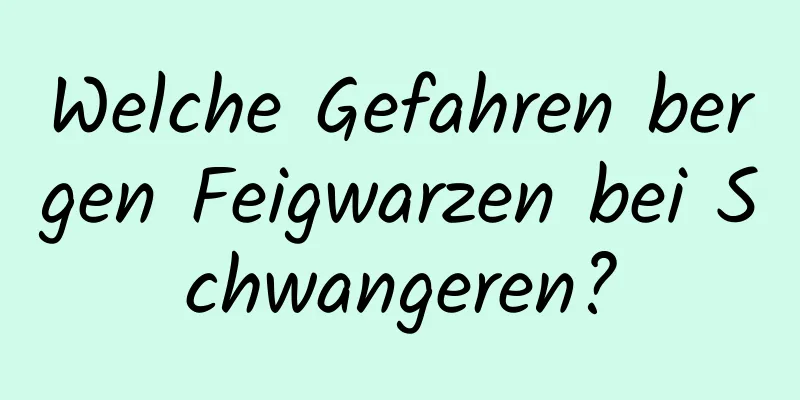 Welche Gefahren bergen Feigwarzen bei Schwangeren?