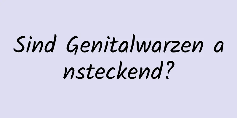 Sind Genitalwarzen ansteckend?