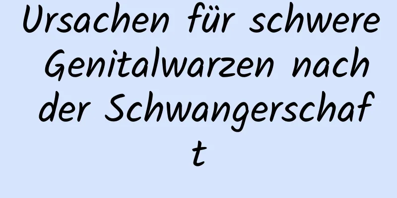 Ursachen für schwere Genitalwarzen nach der Schwangerschaft