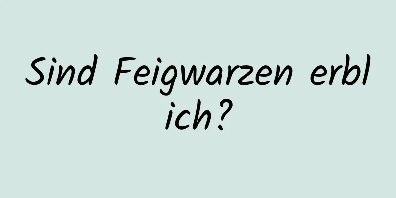 Sind Feigwarzen erblich?